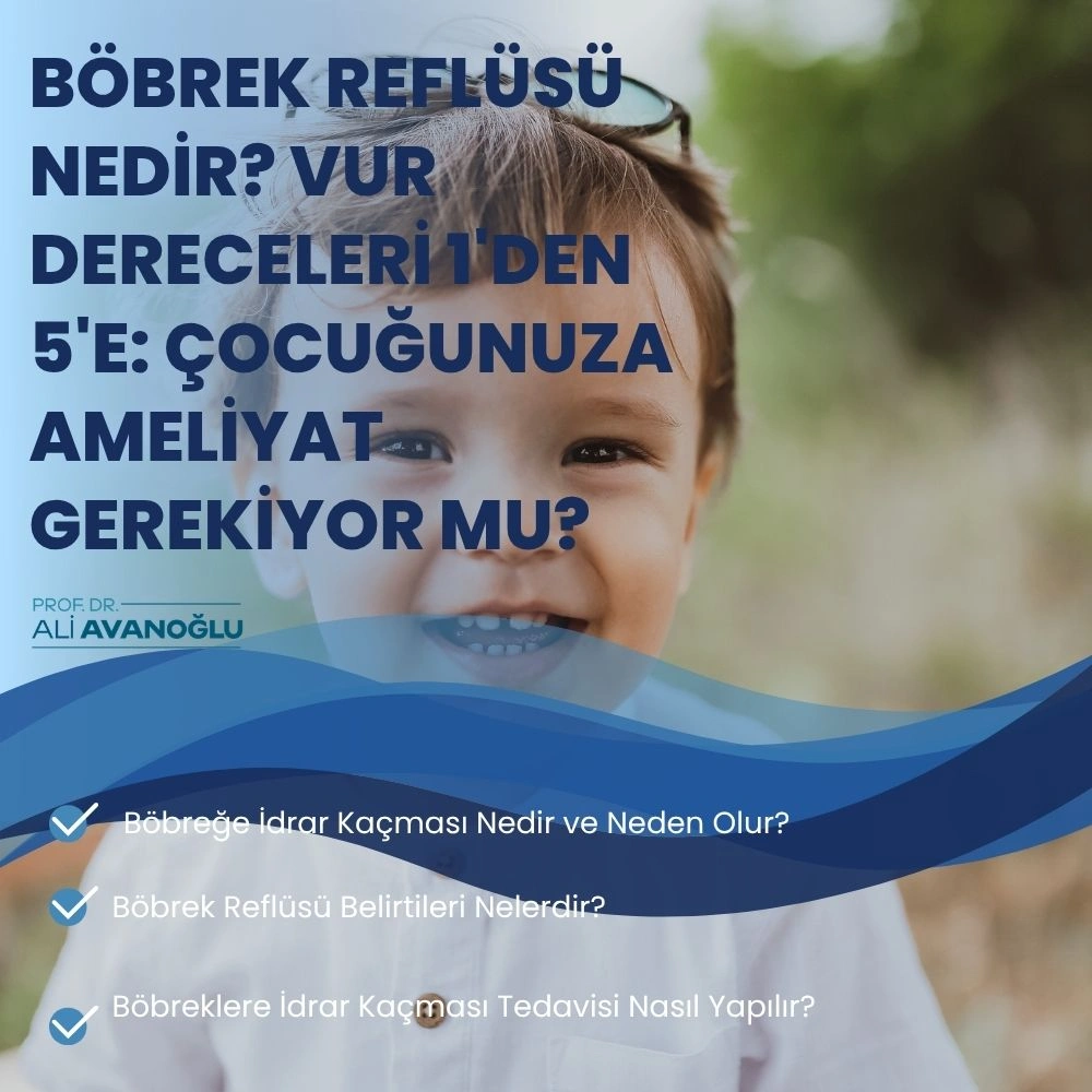 Böbrek Reflüsü Nedir? VUR (Vezikoüreteral Reflü) Dereceleri 1'den 5'e: Çocuğunuza Ameliyat Gerekiyor mu?